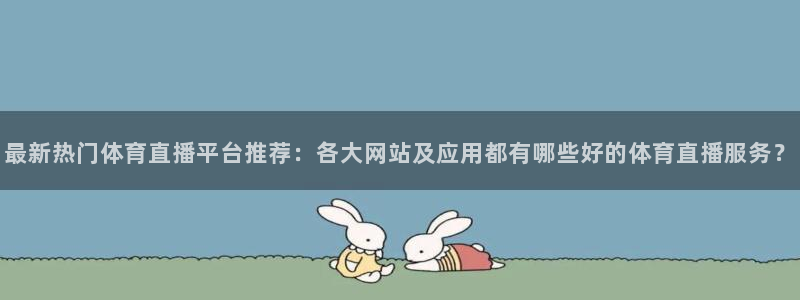 松鼠直播tv：最新热门体育直播平台推荐：各大网站及应用都有哪些好的体育直播服务？